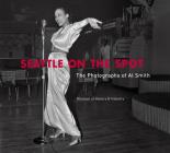 Seattle on the Spot: The Photographs of Al Smith By Quin'nita Cobbins-Modica, Paul De Barros, Howard Giske Cover Image