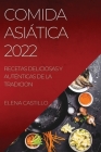 Comida Asiática 2022: Recetas Deliciosas Y Auténticas de la Tradicion By Elena Castillo Cover Image