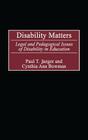 Disability Matters: Legal and Pedagogical Issues of Disability in Education By Paul T. Jaeger, Cynthia Ann Bowman Cover Image
