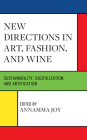 New Directions in Art, Fashion, and Wine: Sustainability, Digitalization, and Artification By Annamma Joy (Editor), Deniz Atik (Contribution by), Wided Batat (Contribution by) Cover Image