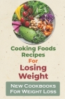 Cooking Foods Recipes For Losing Weight: New Cookbooks For Weight Loss: Dishes Recipes For Lose Weight By Leah Sardella Cover Image