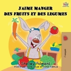 J'aime manger des fruits et des legumes: I Love to Eat Fruits and Vegetables (French Edition) (French Bedtime Collection) By Shelley Admont, Kidkiddos Books Cover Image