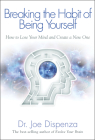 Breaking The Habit of Being Yourself: How to Lose Your Mind and Create a New One By Dr. Joe Dispenza Cover Image