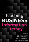 Teaching Business Information Literacy By Genifer Snipes (Editor), Marlinda Karo (Editor), Ash E. Faulkner (Editor), Lauren Reiter (Editor) Cover Image