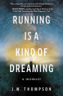 Running Is a Kind of Dreaming: A Memoir By J. M. Thompson Cover Image
