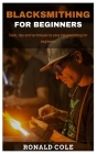 Blacksmithing for Beginners: Tools, tips and techniques to easy blacksmithing for beginners By Ronald Cole Cover Image