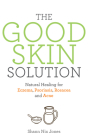 The Good Skin Solution: Natural Healing for Eczema, Psoriasis, Rosacea and Acne Cover Image