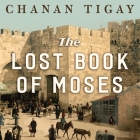 The Lost Book of Moses: The Hunt for the World's Oldest Bible By Chanan Tigay, Chanan Tigay (Read by) Cover Image