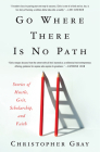 Go Where There Is No Path: Stories of Hustle, Grit, Scholarship, and Faith By Christopher Gray, Mim Eichler Rivas Cover Image