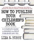 How to Publish Your Children's Book, Second Edition: A Complete Guide to Making the Right Publisher Say Yes By Liza N. Burby Cover Image