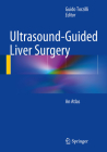Ultrasound-Guided Liver Surgery: An Atlas By Guido Torzilli (Editor) Cover Image