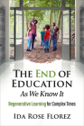 The End of Education as We Know It: Regenerative Learning for Complex Times By Ida Rose Florez, Peter Gray (Foreword by) Cover Image