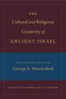 The Cultural and Religious Creativity of Ancient Israel: The Collected Essays of George E. Mendenhall Cover Image