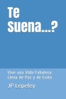 Te Suena...?: Vive una Vida Fabulosa Llena de Paz y de Exito By Jp Lepeley Cover Image
