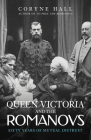 Queen Victoria and The Romanovs: Sixty Years of Mutual Distrust By Coryne Hall Cover Image