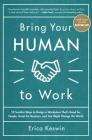 Bring Your Human to Work: 10 Surefire Ways to Design a Workplace That Is Good for People, Great for Business, and Just Might Change the World By Erica Keswin Cover Image
