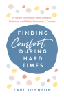 Finding Comfort During Hard Times: A Guide to Healing after Disaster, Violence, and Other Community Trauma By Earl Johnson Cover Image