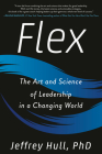 Flex: The Art and Science of Leadership in a Changing World By Jeffrey Hull, PhD Cover Image