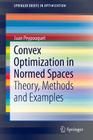 Convex Optimization in Normed Spaces: Theory, Methods and Examples (Springerbriefs in Optimization) By Juan Peypouquet Cover Image
