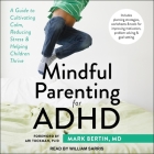 Mindful Parenting for ADHD Lib/E: A Guide to Cultivating Calm, Reducing Stress, and Helping Children Thrive By Mark Bertin, Ari Tuckman (Contribution by), William Sarris (Read by) Cover Image