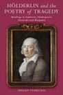 Hoelderlin and the Poetry of Tragedy: Readings in Sophocles, Shakespeare, Nietzsche and Benjamin By Jeremy Tambling Cover Image