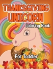 Thanksgiving Unicorn Coloring Book for Toddler: A Magical Thanksgiving Unicorn Coloring Activity Book For Girls And Anyone Who Loves Unicorns! A Holdi Cover Image