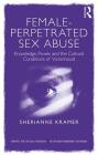 Female-Perpetrated Sex Abuse: Knowledge, Power, and the Cultural Conditions of Victimhood (Concepts for Critical Psychology) By Sherianne Kramer Cover Image