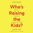 Who's Raising the Kids?: Big Tech, Big Business, and the Lives of Children By Susan Linn, Susan Linn (Read by) Cover Image