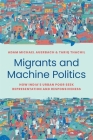 Migrants and Machine Politics: How India's Urban Poor Seek Representation and Responsiveness (Princeton Studies in Political Behavior #37) By Adam Michael Auerbach, Tariq Thachil Cover Image
