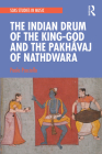 The Indian Drum of the King-God and the Pakhāvaj of Nathdwara By Paolo Pacciolla Cover Image