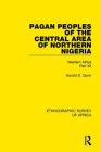 Pagan Peoples of the Central Area of Northern Nigeria: Western Africa Part XII (Ethnographic Survey of Africa) By Harold Gunn Cover Image