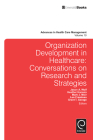 Organization Development in Healthcare: Conversations on Research and Strategies (Advances in Health Care Management #10) By Jason A. Wolf (Editor), Mark J. Moir (Editor), Heather Hanson (Editor) Cover Image
