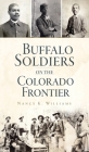 Buffalo Soldiers on the Colorado Frontier (Military) By Nancy K. Williams Cover Image