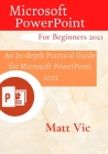 Microsoft PowerPoint for Beginners 2021: An In-depth Practical Guide for Microsoft PowerPoint 2021 Cover Image