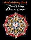 Adult Coloring Book: Stress Relieving Mandala Designs: Mandala Coloring Book (Stress Relieving Designs) Cover Image