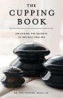 The Cupping Book: Unlocking the Secrets of Ancient Healing By Tom Ingegno Cover Image