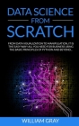 Data Science from Scratch: From Data Visualization To Manipulation. It Is The Easy Way! All You Need For Business Using The Basic Principles Of P By William Gray Cover Image