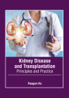 Kidney Disease and Transplantation: Principles and Practice By Reagen Hu (Editor) Cover Image