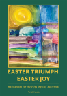 Easter Triumph, Easter Joy: Meditations for the Fifty Days of Eastertide By Scott Gunn Cover Image