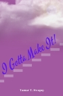I Gotta Make It! By Tamar T. Swapsy Cover Image