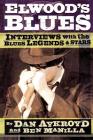 Elwood's Blues: Interviews with the Blues Legends & Stars By Dan Aykroyd, Ben Manilla Cover Image