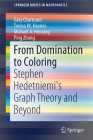 From Domination to Coloring: Stephen Hedetniemi's Graph Theory and Beyond (Springerbriefs in Mathematics) By Gary Chartrand, Teresa W. Haynes, Michael A. Henning Cover Image