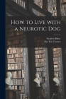 How to Live With a Neurotic Dog By Stephen 1921-2004 Baker, Eric Illus Gurney (Created by) Cover Image