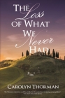 The Loss of What We Never Had By Carolyn Thorman Cover Image