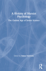 A History of Marxist Psychology: The Golden Age of Soviet Science By Anton Yasnitsky (Editor) Cover Image
