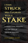 I Have Struck Mrs. Cochran with a Stake: Sleepwalking, Insanity, and the Trial of Abraham Prescott (True Crime History) Cover Image