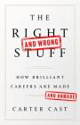The Right-and Wrong-Stuff: How Brilliant Careers Are Made and Unmade By Carter Cast Cover Image