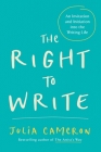 The Right to Write: An Invitation and Initiation into the Writing Life (Artist's Way) Cover Image