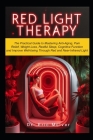 Red Light Therapy: The Practical Guide to Mastering Anti-aging, Pain Relief, Weight Loss, Restful Sleep, Cognitive Function and Improve W Cover Image