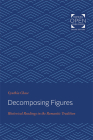 Decomposing Figures: Rhetorical Readings in the Romantic Tradition By Cynthia Chase Cover Image